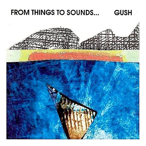 Sleeve of From Things To Sounds... by Gush