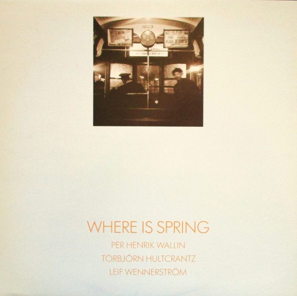 Sleeve of Where Is Spring by Per Henrik Wallin, Torbjörn Hultcrantz, Leif Wennerström