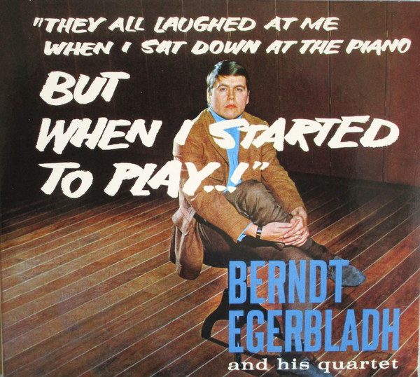 Sleeve of They Laughed When I Sat Down At The Piano... But, When I Started To Play! by Berndt Egerbladh And His Quartet